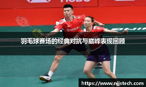 羽毛球赛场的经典对抗与巅峰表现回顾